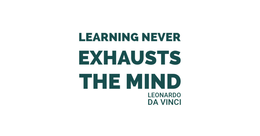 Learning never exhausts the mind. Leonardo da Vinci