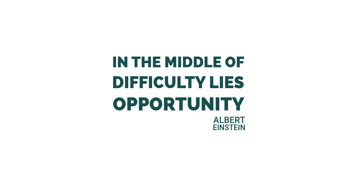 In the middle of difficulty lies opportunity